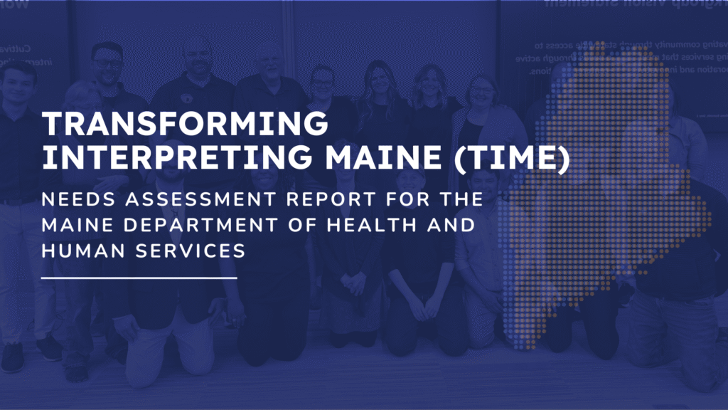 Graphic promoting the “Transforming Interpreting Maine (TIME)” needs assessment report for the Maine Department of Health and Human Services, with a group photo and dotted outline of the state of Maine.